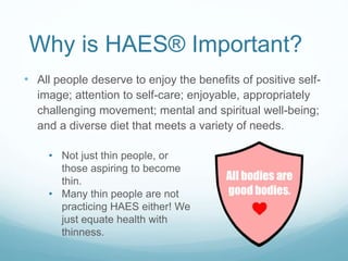 HAES® is weight-neutral
 Good nutrition
 Pleasurable physical activity
 Social support
 Restful sleep
 Access to qual...