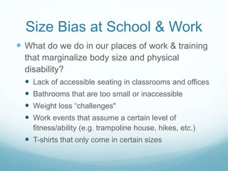Size Bias at School & Work
 What do we do in our places of work & training
that marginalize body size and physical disabi...