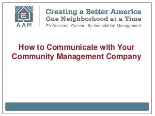 How to Communicate with Your
Community Management Company
 