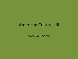 American Cultures III Week 4 Review 