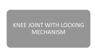 KNEE JOINT WITH LOCKING
MECHANISM
 