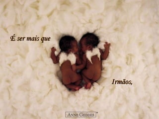 É ser mais que     Irmãos, 