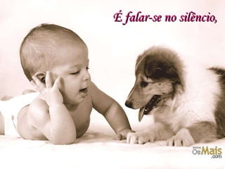 É falar-se no silêncio, 