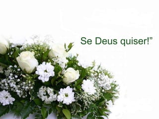 Se Deus quiser!” 
 