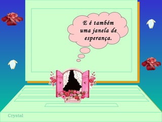 E é também
uma janela de
esperança.
 