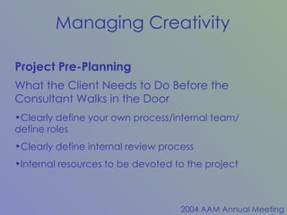 Project Pre-Planning What the Client Needs to Do Before the Consultant Walks in the Door Clearly define your own process/internal team/ define roles Clearly define internal review process Internal resources to be devoted to the project 