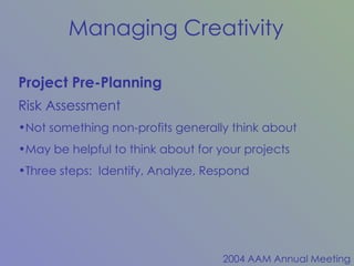 Project Pre-Planning Risk Assessment Not something non-profits generally think about May be helpful to think about for your projects Three steps:  Identify, Analyze, Respond 