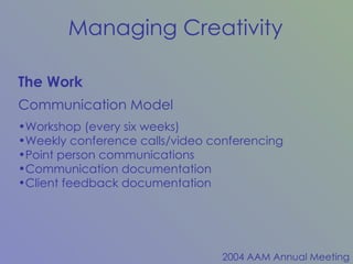 The Work Communication Model Workshop (every six weeks) Weekly conference calls/video conferencing Point person communications Communication documentation Client feedback documentation 