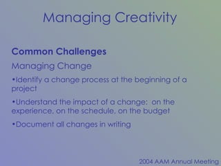 Common Challenges Managing Change Identify a change process at the beginning of a project Understand the impact of a change:  on the experience, on the schedule, on the budget Document all changes in writing 