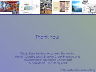 Thank You! Chair:  Kyra Bowling, Academy Studios, Inc. Panel:  Claudia Lewis, Brooker Creek Preserve and  Environmental Education Center  and  Susan Steele,  The Henry Ford 