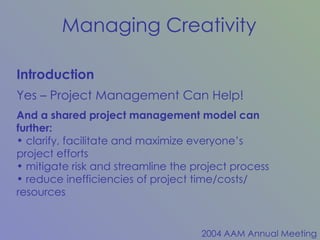 And a shared project management model can further: clarify, facilitate and maximize everyone’s project efforts mitigate risk and streamline the project process reduce inefficiencies of project time/costs/ resources Introduction Yes – Project Management Can Help! 
