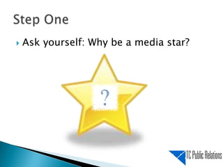 Step One	<br />Ask yourself: Why be a media star?<br />