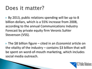 By 2013, public relations spending will be up to 8 billion dollars, which is a 55% increase from 2008, according to the an...