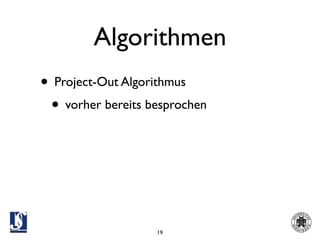 Algorithmen
• Project-Out Algorithmus
 • vorher bereits besprochen




                   19
 