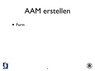 AAM erstellen
• Form




           4
 