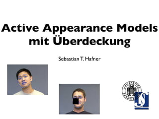 Active Appearance Models
    mit Überdeckung
        Sebastian T. Hafner
 