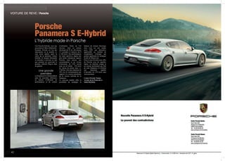 VOITURE DE REVE / Porsche
Porsche
Panamera S E-Hybrid
L’hybride made in Porsche
Une Porsche hybride, voici une
association d’idées inhabituelle.
Pourtant, Porsche est l’un des
innovateurs en la matière et,
cent treize années après la
sortie de sa première voiture
hybride, la marque allemande
se présente à nouveau en tant
que pionnier en concevant le
premier véhicule Plug-in haut
de gamme.
Une grande
première
La Panamera S E-Hybrid définit
ainsi de nouvelles références
en matière d’efficacité, de
performances et de confort
d’utilisation. Dotée de 410
chevaux, dont un moteur
électrique de 95 ch, elle facture
5,5 secondes à l’épreuve du 0
à 100 km/h. Des performances
de vraies sportives, dignes des
plus belles réalisations signées
Porsche, mais surtout, une
consommation et un niveau
d’émissions de CO2 record
pour un tel bolide. 270 km/h
de vitesse de pointe mais 3,1
l/100 km. Soit une réduction de
56% sur la consommation par
rapport à la version précédente
de la version hybride de la
Panamera.
Ce nouveau modèle offre la
possibilité de recharger la
batterie du moteur électrique
chez vous sur une simple
prise 220V, une alternative
appréciable au système de
récupération d’énergie qui
permet également de recharger
la pile de lithium-ion.
Pour le reste Porsche nous offre
du Porsche avec de superbes
lignes, un intérieur soigné et
un moteur performant qui font
de cette Panamera S E-Hybrid
une limousine capable
d’atteindre les 270 km/h sans
surconsommer.
Centre Porsche Nantes
Avenue de la Pentecôte à
Saint-Herblain
42
 