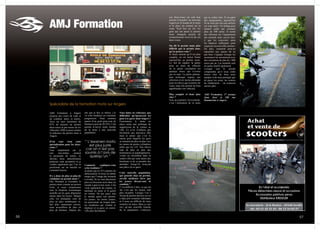 5 5756
Spécialiste de la formation moto sur Angers
AMJ Formation
AMJ Formation à Angers
propose des cours de code et
de conduite autos et motos.
Avec un taux minimum de
87% de réussite au permis
deux-roues et pas moins de six
véhicules, AMJ se pose comme
la référence du permis moto à
Angers.
D’où vous vient cette
spécialisation pour les deux-
roues ?
Tout simplement car je
suis moi-même motard
et passionné de motos. Je
désirais donc naturellement
proposer cette prestation et je
voulais également que l’on se
positionne sur un marché en
constante hausse.
Il y a donc de plus en plus de
candidats au permis moto ?
Oui. Pourtant je considère le
permis moto comme un permis
loisir et nous connaissons
tous la situation économique
actuelle où les gens dépensent
moins dans les loisirs. Malgré
cela, les demandes sont de
plus en plus nombreuses et,
fait plus surprenant encore,
nous accueillons de plus en
plus de femmes. Depuis dix
ans que je fais ce métier, j’ai
vu cette tendance en constante
progression. Nous sommes
passés d’un petit pour-cent de
femmes à près de 20-25%. Cela
permet d’ouvrir notre monde
de la moto à une nouvelle
population.
“ L’examen moto
est plus juste
car on n’est pas
soumis à l’avis de
quelqu’un ”
Comment expliquez-vous
cette tendance ?
Je pense que la 125 a permis de
démocratiser la moto en même
temps que l’image des motards
a évolué. Ils ne sont désormais
plus ces blousons noirs dans un
monde à part et très roots. Cela
vient également du cinéma, le
méchant en moto et le gentil
en voiture. De nos jours, tout
le monde passe son permis,
les jeunes, les moins jeunes,
les passionnés de longue date,
les néophytes qui veulent se
déplacer et se garer en centre-
ville plus facilement…
Vous faites ici référence aux
difficultés qu’éprouvent les
gens à se garer dans Angers ?
Exactement, le maire en
place mène une politique de
suppression de la voiture en
ville. Ce n’est d’ailleurs pas
forcément une mauvaise idée
mais je pense que c’est la
raison pour laquelle les gens
se tournent de plus en plus vers
les motos de petites cylindrées
telles que les 125. Nos élèves
sont de plus en plus des
trentenaires ou quadragénaires,
vivant ou travaillant dans le
centre-ville qui sont lassés des
bouchons et de se prendre des
amendes lorsqu’ils trouvent
une place où se garer.
Cette nouvelle population,
qui possède déjà un permis,
est-elle meilleure élève que
les jeunes découvrant la
conduite ?
C’est difficile à dire, ce qui est
sûr c’est que les jeunes sont
plus réceptifs. Lorsque l’on a
20 ans de permis derrière soi on
a déjà pris certaines habitudes
et il nous est difficile de nous
remettre en cause. Mais je suis
ravi qu’une nouvelle tranche
de la population s’intéresse
aux deux-roues car cela leur
permet d’acquérir un nouveau
regard sur le monde de la moto
et la place du motard sur la
route. Neuf fois sur dix, les
gens qui ont passé le permis
moto changent ensuite de
comportement vis-à-vis de ces
deux-roues.
On dit le permis moto plus
difficile que le permis auto,
qu’en pensez-vous ?
Je dirais surtout qu’il est plus
complet, on est mieux formé
aujourd’hui en permis moto.
Le fait de séparer la partie
prise en main du véhicule
de la partie circulation est
quelque chose qui n’existe
pas en auto. La partie plateau,
plus technique impose une
sélection et est moins plaisante
pour les élèves que la partie sur
route, mais elle permet de bien
appréhender son véhicule.
Plus complet et donc plus
cher ?
Non, au contraire. En revanche,
c’est l’utilisation de la moto
qui va coûter cher. Si on parle
des équipements, aujourd’hui
ils ne sont que très peu utilisés
car trop chers. Un airbag pour
motard coûte par exemple
plus de 500 euros. Il existe
des réformes sur l’équipement
des motards mais encore faut-
il que les concernés aient
les finances suffisantes pour
respecter ces nouvelles normes.
De plus, comment peut-on
reprocher aux jeunes de ne
pas bien s’équiper lorsque les
assurances les assomment avec
des cotisations de plus de 1 000
euros par an. Les motards sont
en partie fautifs également.
Lorsque tout le monde
comprendra qu’il nous coûte
moins cher de bien nous
équiper et de nous protéger que
de payer les soins, les centres
de rééducation… on avancera
encore plus.
AMJ Formation, 37 avenue
Jean Joxé et 188 rue
Saumuroise à Angers.
 