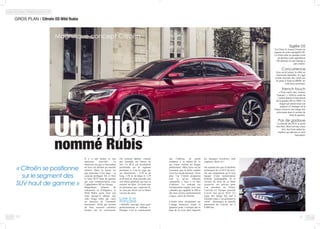 Un bijou
1110
GROS PLAN / Citroën DS Wild Rubis	
Il y a une bonne et une
mauvaise nouvelle. La
mauvaise est que ce baroudeur
de luxe est destiné au marché
chinois. Mais la bonne est
que personne n’est dupe : ce
concept préfigure bel et bien
le futur SUV haut de gamme
qui sera commercialisé sous
l’appellation DS en Europe.
Magnifique alliance de
robustesse et d’élégance, le
Wild Rubis porte bien son
nom puisqu’il adopte une
robe rouge rubis qui varie
en fonction de l’intensité
lumineuse. Voilà qui permet
de faire ressortir certaines
formes sur la carrosserie.
Ou certains détails, comme
par exemple ses barres de
toit. Ce SUV est résolument
positionné sur le segment
premium si l’on en juge par
ses dimensions : 4,70 m de
long, 1,95 m de large et 1,59
m de haut et, bien entendu, par
son allure générale qui fait se
tourner les têtes. Un look tout
en puissance qui, espérons-le,
ne sera pas étiolé sur la future
version de série.
Luxe à la
française
« Rebelle, sauvage, mais aussi
perfectionniste et raffinée  ».
Puisque c’est le constructeur
qui l’affirme, on aurait
tendance à se méfier de ce
qui sonne comme un slogan
publicitaire. Mais force est de
constater que la belle semble
avoir les atouts énoncés. Voire
plus. Car Citroën proposera
tout ce qu’un véhicule
estampillé « luxe » se doit
d’arborer. Le concept est
extrêmement soigné, avec une
calandre qui rappelle la SM et
des feux arrière uniformément
rouges, sertis de chrome.
Citroën mise résolument sur
l’image française classe et
glamour pour s’extirper par le
haut de la crise dans laquelle
« Citroën se positionne
sur le segment des
SUV haut de gamme »
Siglée DS
En Chine, le réseau Citroën est
séparée de celui estampillé DS.
La frime tente en quelque sorte
de décliner cette appellation
DS dernière en une marque à
part entière.
Concurrence
Avec un tel projet, la cible est
clairement identifiée. Il s’agit
d’aller chercher des ventes sur
les parts d’Audi ou BMW, les
références premium.
French touch
« Pour rouler chic, roulons
français ! » Voilà le credo de
Citroën depuis le lancement
de la gamme DS en 2009. Un
slogan qui prend toute son
ampleur à l’étranger où la
France conserve une image très
valorisante dans le secteur du
haut de gamme.
Pas de gadoue
Le marché des SUV se porte
très bien. Bien loin des vieux
4x4, leur look séduit les
citadins qui adorent ce style
baroudeur.
les marques tricolores sont
engluées. Bien vu !
On connaît très peu d’attributs
techniques de ce SUV de luxe.
On sait simplement qu’il sera
équipé d’une motorisation
hybride rechargeable. Si la
version de série de ce futur
crossover est prévue pour
l’an prochain en Chine,
l’arrivée en Europe pourrait
n’avoir lieu qu’en 2015. Ce
signe des temps fait mal à
entendre mais c’est pourtant la
vérité : désormais, le marché
prioritaire de Citroën est à
8 000 km.
Un bijou
Magnifique concept Citroën
nommé Rubis
 