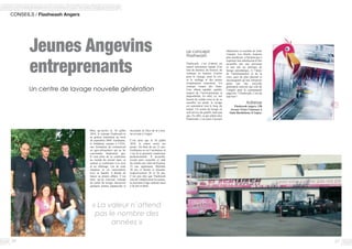 CONSEILS / Flashwash Angers
2726
Jeunes Angevins
entreprenants
Le concept
Flashwash
Flashwash, c’est d’abord un
tunnel automatisé équipé d’un
mur de lanières, de brosses, de
rouleaux en feutrine, d’arche
pour le rinçage, pour la cire,
et le séchage et des postes
d’aspirations centralisés. Un
concept venant des Etats-
Unis alliant rapidité, qualité,
respect de l’environnement et
disponibilité. En effet, ici, nul
besoin de rendez-vous ni de se
mouiller les pieds, le lavage
est automatisé tout le long du
tunnel. Un centre de lavage en
self-service de qualité, mais pas
que. En effet, ce qui séduit chez
Flashwash, c’est aussi l’accueil
« La valeur n’attend
pas le nombre des
années »
Un centre de lavage nouvelle génération
inexistant en Pays de la Loire,
lui revient à l’esprit.
C’est ainsi que le 10 juillet
2010, le centre ouvre ses
portes. Du haut de ses 21 ans,
Guillaume en est l’animateur et
c’est là sa première expérience
professionnelle. Il accueille,
écoute puis conseille et aide
les clients aux côtés de Karima,
21 ans également, Melinda,
28 ans et Karim et Quentin,
respectivement 38 et 26 ans.
C’est peu dire que Flashwash
crée de l’emploi pour les jeunes,
la moyenne d’âge culmine ainsi
à 26 ans et demi.
Bien qu’ouvert le 10 juillet
2010, le concept Flashwash et
sa genèse remontent au mois
de septembre 2009. Guillaume,
le fondateur, entame à l’ESA,
une formation de commercial
en agro-alimentaire qui ne lui
conviendra finalement pas.
Il veut alors de se confronter
au monde du travail mais va
surtout se confronter à la crise
et au chômage. Las de cette
situation et en concertation
avec sa famille, il décide de
lancer sa propre affaire. C’est
alors qu’un nouveau concept
de centre de lavage, découvert
quelques années auparavant et
chaleureux et souriant de toute
l’équipe. Les clients, toujours
plus nombreux, n’hésitent pas à
exprimer leur satisfaction d’être
accueillis par une personne
et non par un portique de
lavage automatique. A l’heure
de l’automatisation et de la
crise, quoi de plus plaisant et
encourageant qu’une entreprise
gérée par une nouvelle
génération motivée qui créé de
l’emploi pour la communauté
angevine ? Flashwash, c’est du
tout bon !
Adresse
Flashwash Angers, 158
Avenue Victor Chatenay à
Saint Barthélemy d’Anjou.
 
