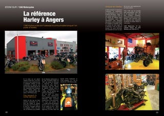 1340 Motorcycles est l’adresse incontournable lorsque l’on
parle d’Harley
La référence
Harley à Angers
Si la moto est un plaisir
solitaire avant tout, c’est aussi
un loisir et une expérience qui
se partagent. Michel et Fred
connaissent cet esprit-là, eux
qui sont amis depuis plus de 20
ans, rassemblés par la passion
Harley. Depuis quatre ans,
ils vous accueillent dans leur
atelier 1340 Motorcycles.
Des experts à
votre service
Inutile de dire que les deux
associés connaissent sur le
bout des doigts la marque
historique, leur CV de biker et
le nom de l’enseigne suffisent
à le rappeler. 1340, c’est, bien
sûr, en référence à la cylindrée
de ces bécanes américaines et
de cette révolution datant de
1989, qui amena le fabricant
à concevoir ses moteurs,
non plus en fonte, mais en
aluminium, pour des raisons
de fiabilité. Michel nous le
confie  : « Aujourd’hui, il n’y
a guère que les puristes qui
renient ce changement. »
De nos jours, la culture
Harley s’est démocratisée
et la clientèle de l’atelier est
hétéroclite. Mais sacrément
mordue par le virus américain.
Un virus qui permet de
«  s’évader un peu du quotidien
morose et de se faire plaisir
en ces temps de crise ». Mais
avant d’engloutir les routes
angevines, ces deux roues ont
besoin d’être bichonnés et
d’être préparés. Ça, c’est la
mission de 1340 Motorcycles.
48
ZOOM SUR / 1340 Motorcycles								 Unique en Harley
L’atelier propose la réparation,
l’entretien, la restauration,
la customisation et la vente
d’Harley-Davidson. Grâce à
une équipe qualifiée, 1340 est
en mesure de réaliser toutes
les demandes, aussi bien
mécaniques que purement
décoratives. Avec la possibilité
de modifier la moindre pièce
ou couleur de votre engin. Et
la boutique a fait ses preuves
puisque elle reçoit désormais
des demandes de tous les pays
de la Loire, mais également de
la France entière.
Chez 1340, tout est possible
pour personnaliser votre HD
et le passionné que vous
êtes. Casques, vêtements,
accessoires, pour vous ou votre
bécane, vous trouverez tous
les éléments pour interpréter
et décliner la culture Harley à
votre sauce.
1340 Motorcyles, 12 rue
Charles Sauria, ZA jean
Boutton, aux Ponts de Cé.
49
 