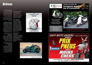 615
Brèves
4ème
Bike Brothers
Les 14 et 15 septembre auront
lieu la quatrième édition du
rassemblement Bike Brothers.
Organisé sur l’hippodrome
des Rairies à Durtal situé entre
Angers et Le Mans. Rendez-
vous est donné à tous les
passionnés de véhicules US,
autos, motos, trikes ou camions
pour un week-end animé de
concerts et autres animations et
expositions.
Le Bikes & Skate
Show de Nantes
Les passionnés d’Harley et de
motos customisées ont rendez-
vous à Nantes les 19 et 20
octobre prochains. Différentes
expositions, démonstrations
et shows sont prévus pour ce
rassemblement qui se déroulera
au skatepark de Nantes. Pour
plus d’informations, visitez le
site lehangar-skatepark.com
Rallye motos et
side-cars
L’association Les Mélimotards
organise à Segré, le dimanche
15 septembre, une sortie motos
et side-cars de tous types et de
toutes cylindrées. Le départ
sera donné à 9 heures au
Groupe Milon de Segré.
27e
Bourse motos
anciennes à
Nantes
Le 6 octobre prochain aura lieu
l’annuelle bourse d’échanges
réservée aux motos anciennes
d’avant 1975. Organisé au
M.I.N de Nantes cet événement
débutera dès 6h30 pour
s’achever à 16h30, l’entrée y
est gratuite pour les visiteurs.
24 Heures Moto
La plus mythique des
courses d’endurance motos
se déroulera les 21 et 22
septembre prochains. Comme
chaque année, ce week-end
sera marqué de nombreuses
animations et festivités.
Une réplique
d’un stand à
visiter à Angers
Le team angevin RPM qui
sera présent aux 24 Heures
du Mans avec le numéro 49,
organise une soirée de gala
le 2 novembre prochain aux
Greniers Saint-Jean à Angers.
Pour l’occasion les motos et
pilotes ayant participé seront
présents et un stand grandeur
nature sera mis en place le
temps de la soirée.
Salon Moto
de Paris
Le salon de la moto du scooter
et du quad ouvrira ses portes le
3 décembre au parc expo de la
porte de Versailles. Retrouvez
tous les constructeurs,
nouveautés et innovations lors
de ce salon qui s’achèvera le 8
décembre.
60
Soirée de gala RPM
 