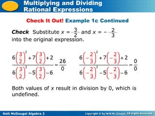 Holt McDougal Algebra 2
Multiplying and Dividing
Rational Expressions
Both values of x result in division by 0, which is
undefined.
Check Substitute x = and x = –
into the original expression.
3
2
2
3
Check It Out! Example 1c Continued
 