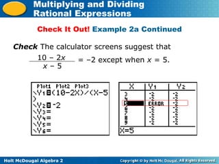 Holt McDougal Algebra 2
Multiplying and Dividing
Rational Expressions
Check It Out! Example 2a Continued
Check The calculator screens suggest that
= –2 except when x = 5.
10 – 2x
x – 5
 