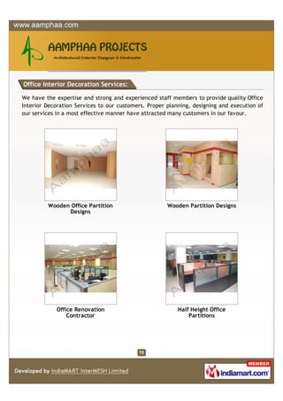 Office Interior Decoration Services:

We have the expertise and strong and experienced staff members to provide quality Office
Interior Decoration Services to our customers. Proper planning, designing and execution of
our services in a most effective manner have attracted many customers in our favour.




         Wooden Office Partition                      Wooden Partition Designs
               Designs




            Office Renovation                             Half Height Office
                Contractor                                    Partitions
 