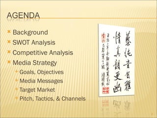 Background
 SWOT Analysis

 Competitive Analysis

 Media Strategy
     Goals,  Objectives
     Media Messages

     Target Market

     Pitch, Tactics, & Channels


                                   2
 