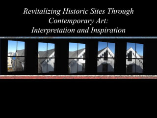 Revitalizing Historic Sites Through Contemporary Art: Interpretation and Inspiration 