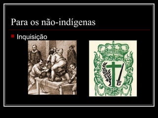 Para os não-indígenas
   Inquisição
 