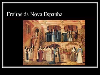 Freiras da Nova Espanha
 