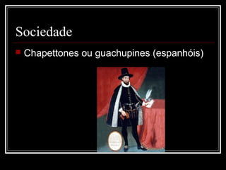 Sociedade
   Chapettones ou guachupines (espanhóis)
 