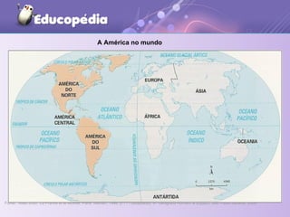 A América no mundo
Fonte:: Atlas 2000. La France et le Monde. Paris: Nathan, 1998. p.111 (adaptado). In: Geografia Homem & Espaço. São Paulo:Saraiva, 2009.
 