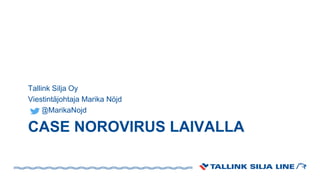 CASE NOROVIRUS LAIVALLA
Tallink Silja Oy
Viestintäjohtaja Marika Nöjd
@MarikaNojd
 