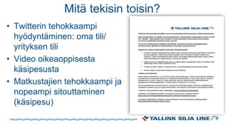 Mitä tekisin toisin?
• Twitterin tehokkaampi
hyödyntäminen: oma tili/
yrityksen tili
• Video oikeaoppisesta
käsipesusta
• Matkustajien tehokkaampi ja
nopeampi sitouttaminen
(käsipesu)
 