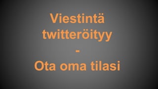 Viestintä
twitteröityy
-
Ota oma tilasi
 