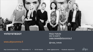 YHTEYSTIEDOT
www.ahjocomms.fi
Ahjo Communications Oy  Kalevankatu 13  00100 Helsinki  twitter: @ahjocomms  facebook: ahjocomms
Maija Hakala
050 33 82873
maija.hakala@ahjocomms.fi
@maija_hakala
 