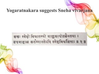 Yogaratnakara suggests Sneha vivarjana
 
