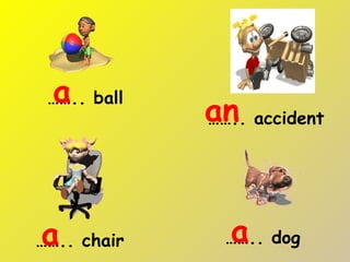 …… .. ball a …… .. accident an …… .. chair a …… .. dog a 