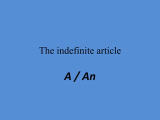 The indefinite article

      A / An
 
