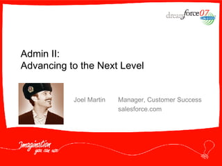 Joel Martin Manager, Customer Success salesforce.com Admin II:  Advancing to the Next Level 