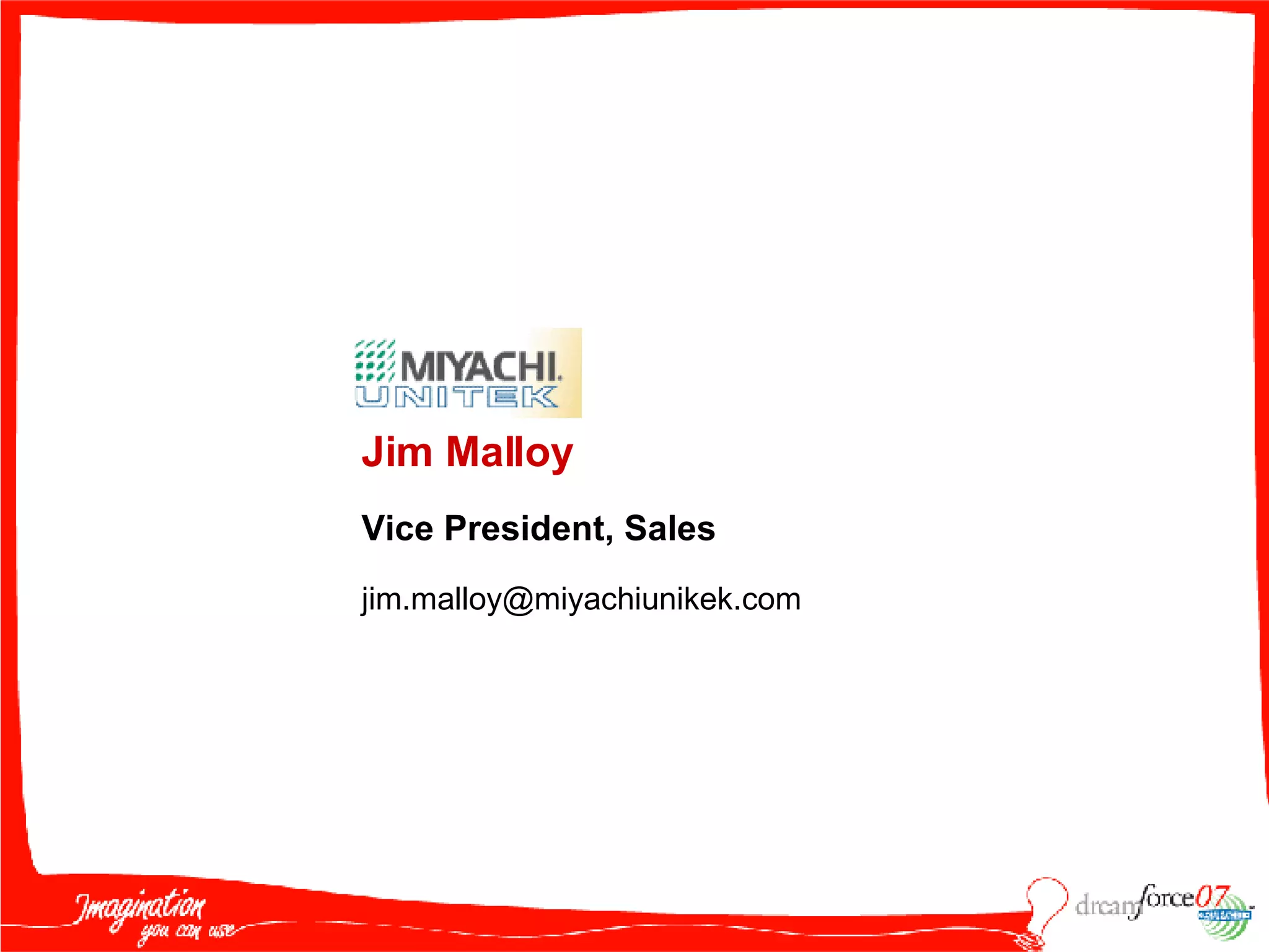 Jim Malloy Vice President, Sales [email_address] 