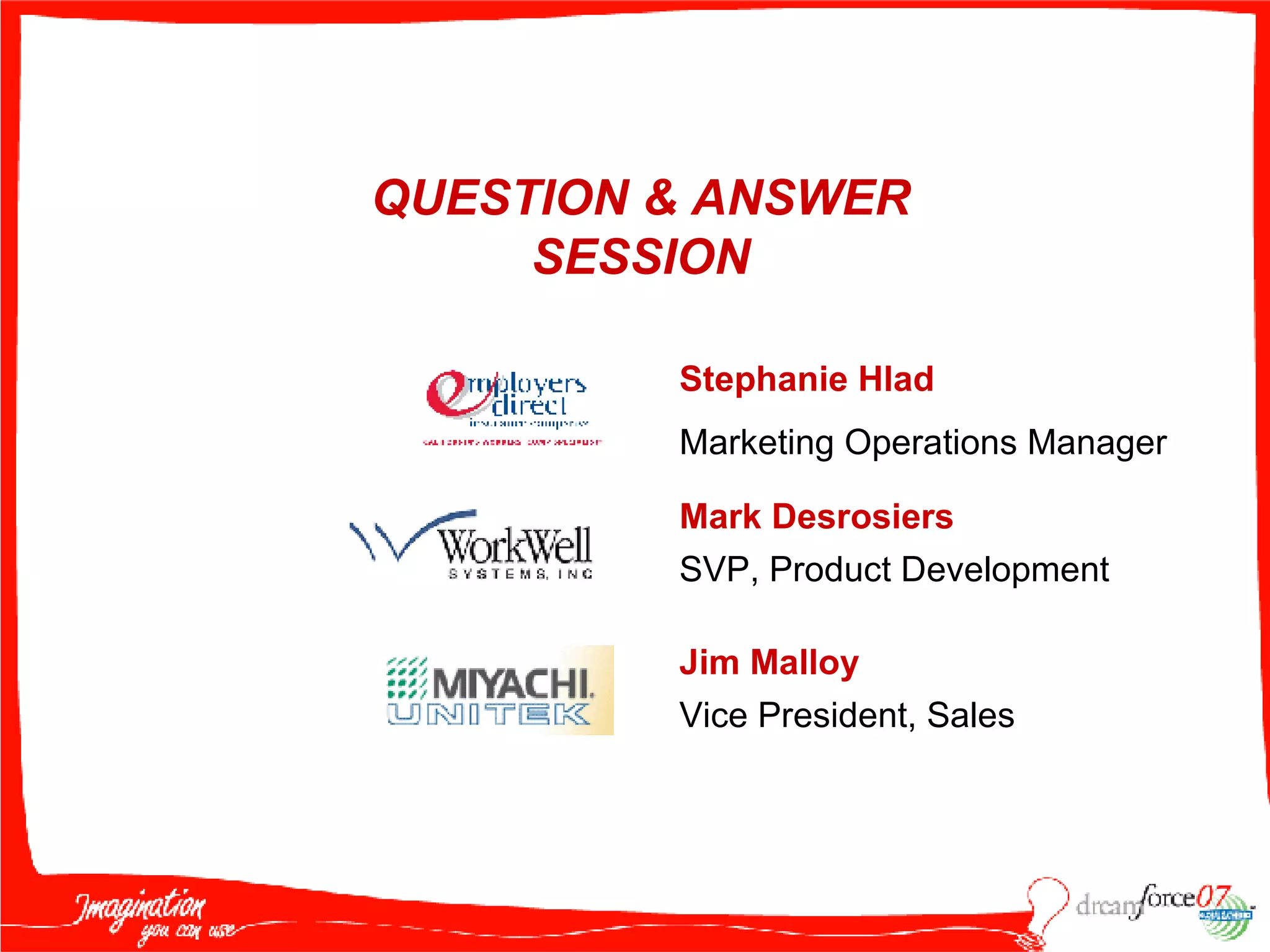 Stephanie Hlad Marketing Operations Manager   Mark Desrosiers SVP, Product Development Jim Malloy Vice President, Sales QUESTION & ANSWER SESSION 