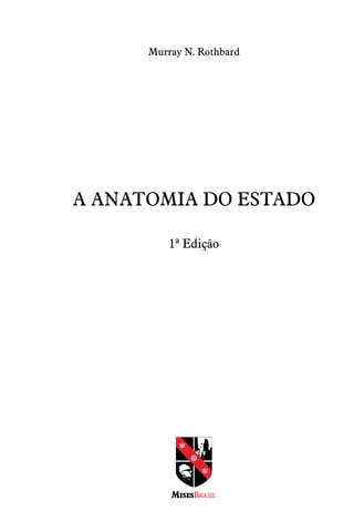 1ª Edição
A anatomia do estado
Murray N. Rothbard
 