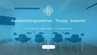 Aanbestedingsseminar: ‘Foutje, bedankt’
Prof. mr. P.H.L.M. (Pieter) Kuypers | 3 & 10 oktober 2019
Start
 