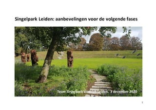 1
Singelpark Leiden: aanbevelingen voor de volgende fases
Team SingelparkStadslab Leiden, 3 december 2020
 