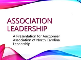 ASSOCIATION
LEADERSHIP
A Presentation for Auctioneer
Association of North Carolina
Leadership
1
 