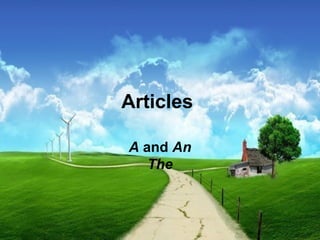 Articles
A and An
The
 
